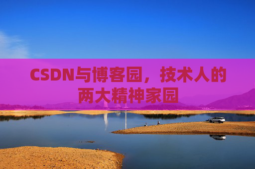 CSDN与博客园，技术人的两大精神家园